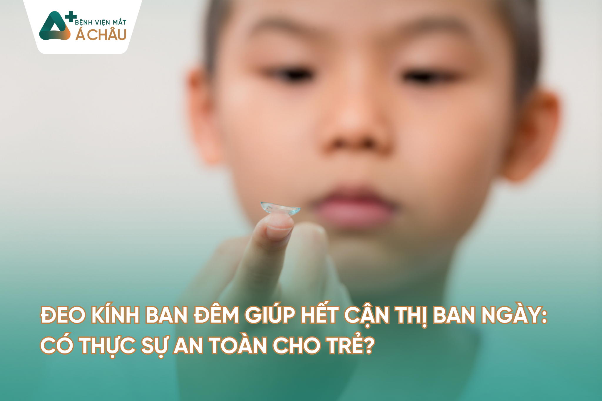 ĐEO KÍNH BAN ĐÊM GIÚP HẾT CẬN THỊ BAN NGÀY: CÓ THỰC SỰ AN TOÀN CHO TRẺ?
