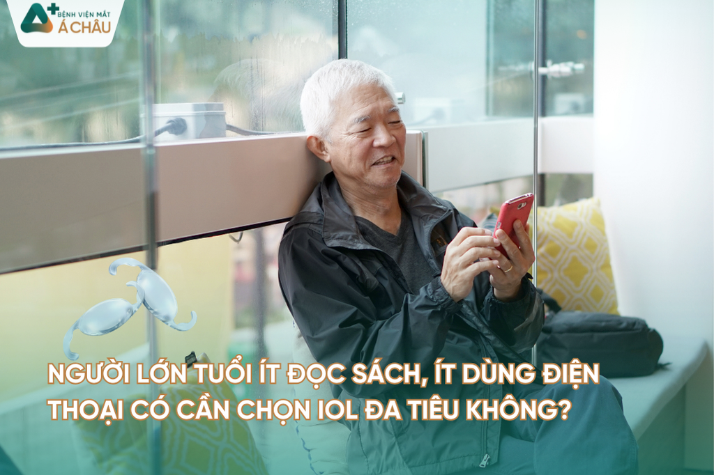 Người lớn tuổi ít đọc sách, ít dùng điện thoại có cần chọn IOL đa tiêu không?